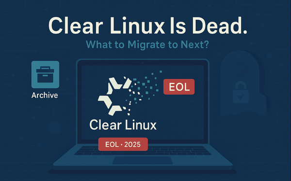 Clear Linux Is Dead. I’m Not Over It. (But Here’s How We Move On.)